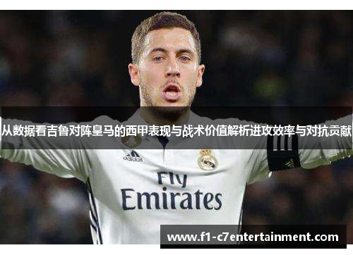 从数据看吉鲁对阵皇马的西甲表现与战术价值解析进攻效率与对抗贡献 从数据看吉鲁对阵皇马的西甲表现与战术价值解析进攻效率与对抗贡献