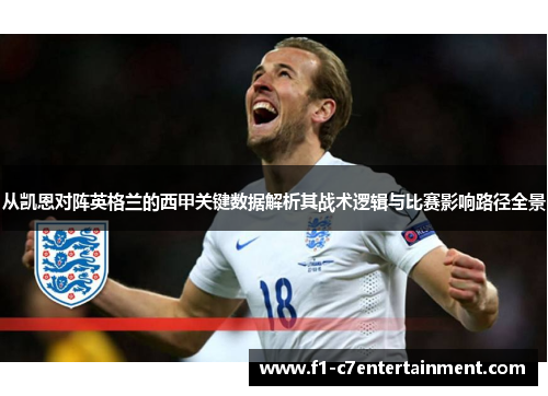 从凯恩对阵英格兰的西甲关键数据解析其战术逻辑与比赛影响路径全景
