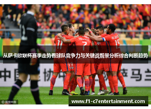 从萨卡欧联杯赛季走势看球队竞争力与关键战前景分析综合判断趋势 从萨卡欧联杯赛季走势看球队竞争力与关键战前景分析综合判断趋势