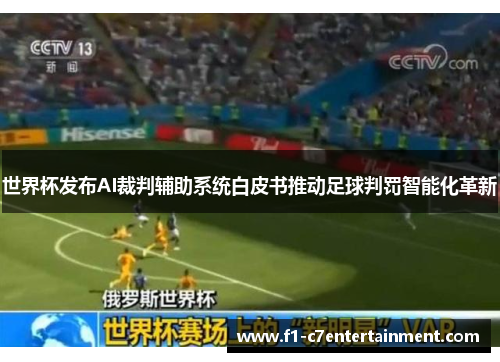 世界杯发布AI裁判辅助系统白皮书推动足球判罚智能化革新 世界杯发布AI裁判辅助系统白皮书推动足球判罚智能化革新