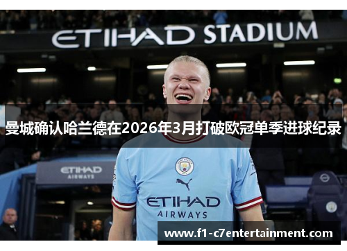 曼城确认哈兰德在2026年3月打破欧冠单季进球纪录