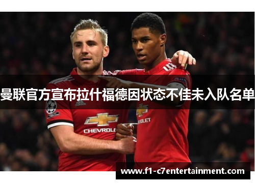 曼联官方宣布拉什福德因状态不佳未入队名单