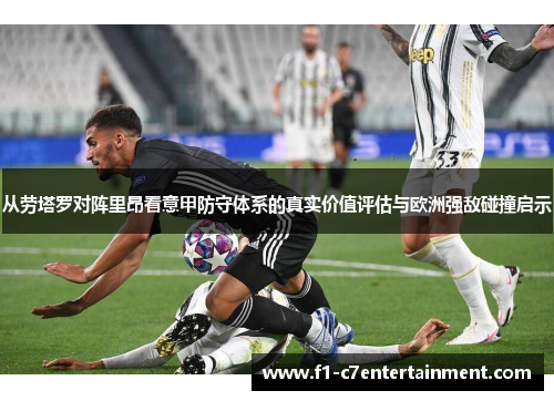 从劳塔罗对阵里昂看意甲防守体系的真实价值评估与欧洲强敌碰撞启示