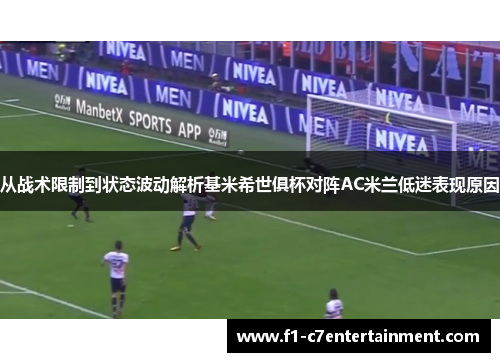 从战术限制到状态波动解析基米希世俱杯对阵AC米兰低迷表现原因