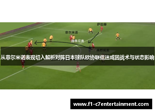 从菲尔米诺表现切入解析对阵日本球队欧协联低迷成因战术与状态影响